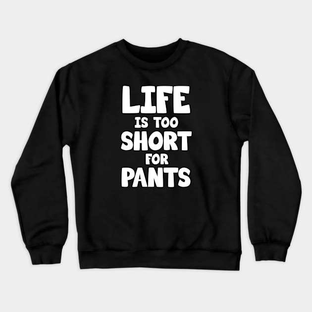 Life is too short for pants Crewneck Sweatshirt by Barn Shirt USA